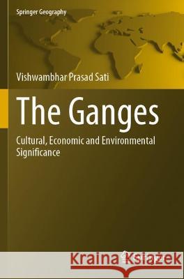 The Ganges: Cultural, Economic and Environmental Significance Sati, Vishwambhar Prasad 9783030791193 Springer International Publishing