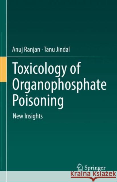 Toxicology of Organophosphate Poisoning: New Insights Tanu Jindal Anuj Ranjan 9783030791278 Springer