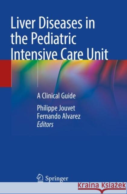 Liver Diseases in the Pediatric Intensive Care Unit: A Clinical Guide Philippe Jouvet Fernando Alvarez  9783030791346 Springer Nature Switzerland AG