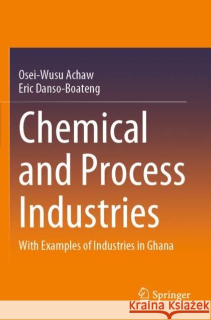 Chemical and Process Industries: With Examples of Industries in Ghana Achaw, Osei-Wusu 9783030791414 Springer International Publishing