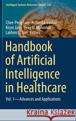 Handbook of Artificial Intelligence in Healthcare: Vol. 1 - Advances and Applications Chee-Peng Lim Ashlesha Vaidya Kiran Jain 9783030791605 Springer