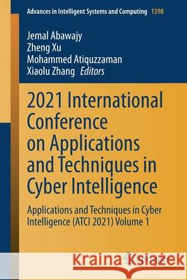 2021 International Conference on Applications and Techniques in Cyber Intelligence: Applications and Techniques in Cyber Intelligence (Atci 2021) Volu Jemal Abawajy Zheng Xu Mohammed Atiquzzaman 9783030791995