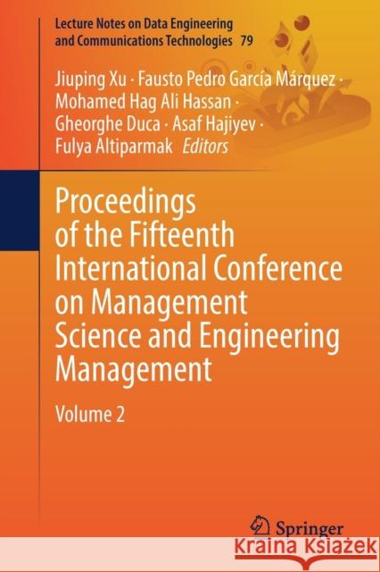 Proceedings of the Fifteenth International Conference on Management Science and Engineering Management: Volume 2 Jiuping Xu Fausto Pedro Garc 9783030792053