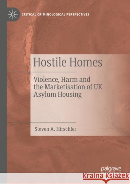 Hostile Homes: Violence, Harm and the Marketisation of UK Asylum Housing Hirschler, Steven A. 9783030792152 Springer International Publishing