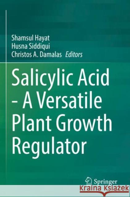 Salicylic Acid - A Versatile Plant Growth Regulator Shamsul Hayat Husna Siddiqui Christos A. Damalas 9783030792312