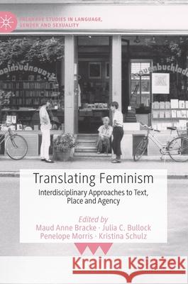 Translating Feminism: Interdisciplinary Approaches to Text, Place and Agency Maud Anne Bracke Julia C. Bullock Penelope Morris 9783030792442