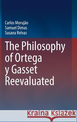 The Philosophy of Ortega Y Gasset Reevaluated Moruj Samuel Dimas Susana Relvas 9783030792480 Springer