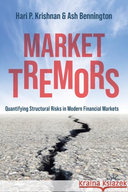 Market Tremors: Quantifying Structural Risks in Modern Financial Markets Hari P. Krishnan Ash Bennington 9783030792527 Springer Nature Switzerland AG