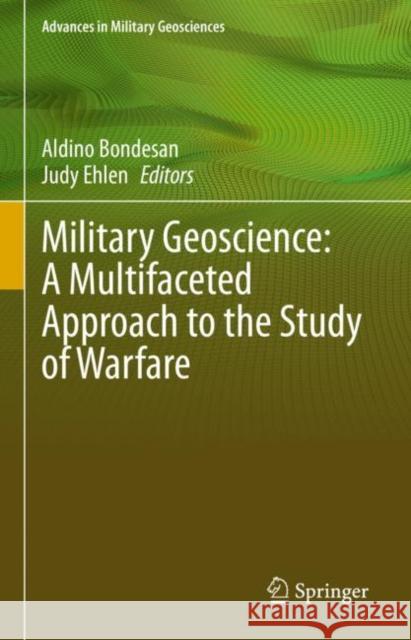 Military Geoscience: A Multifaceted Approach to the Study of Warfare Aldino Bondesan Judy Ehlen 9783030792596