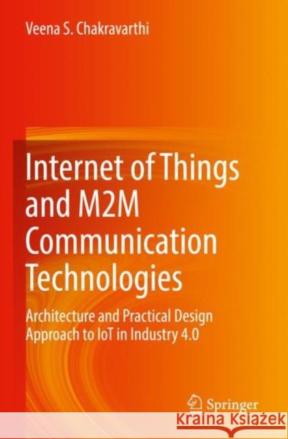 Internet of Things and M2m Communication Technologies: Architecture and Practical Design Approach to Iot in Industry 4.0 Chakravarthi, Veena S. 9783030792749