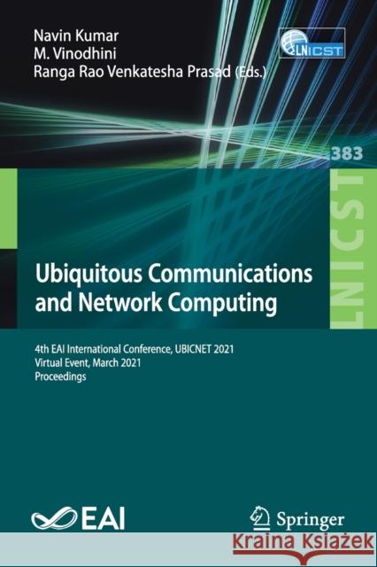 Ubiquitous Communications and Network Computing: 4th Eai International Conference, Ubicnet 2021, Virtual Event, March 2021, Proceedings Navin Kumar M. Vinodhini Ranga Rao Venkatesh 9783030792756 Springer