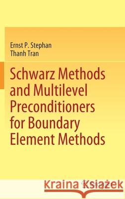 Schwarz Methods and Multilevel Preconditioners for Boundary Element Methods Ernst Peter Stephan Thanh Tran 9783030792824