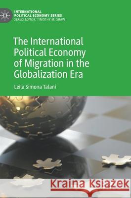 The International Political Economy of Migration in the Globalization Era Leila Simona Talani 9783030793203