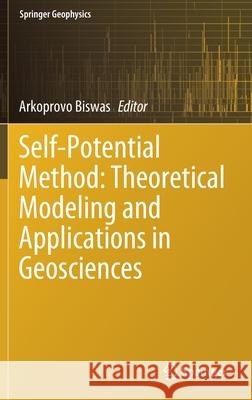 Self-Potential Method: Theoretical Modeling and Applications in Geosciences Arkoprovo Biswas 9783030793326
