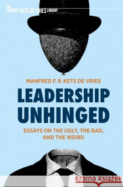 Leadership Unhinged: Essays on the Ugly, the Bad, and the Weird Kets de Vries, Manfred F. R. 9783030793470