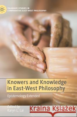 Knowers and Knowledge in East-West Philosophy: Epistemology Extended Karyn Lynne Lai 9783030793487 Palgrave MacMillan