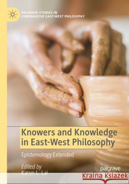 Knowers and Knowledge in East-West Philosophy: Epistemology Extended Lai, Karyn L. 9783030793517 Springer International Publishing