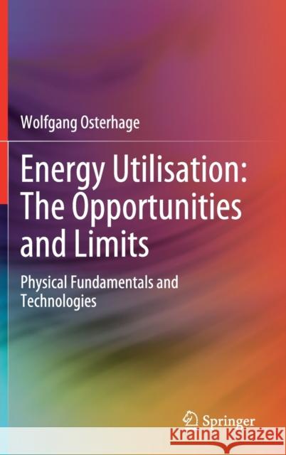 Energy Utilisation: The Opportunities and Limits: Physical Fundamentals and Technologies Wolfgang Osterhage 9783030794033 Springer