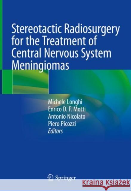 Stereotactic Radiosurgery for the Treatment of Central Nervous System Meningiomas Michele Longhi Enrico D. F. Motti Antonio Nicolato 9783030794187 Springer