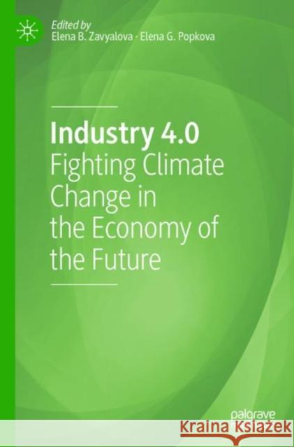 Industry 4.0: Fighting Climate Change in the Economy of the Future Elena B. Zavyalova Elena G. Popkova 9783030794989