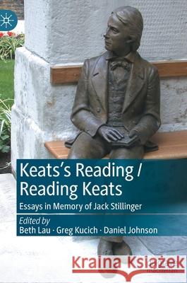 Keats's Reading / Reading Keats: Essays in Memory of Jack Stillinger Beth Lau Greg Kucich Daniel Johnson 9783030795290 Palgrave MacMillan