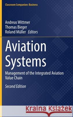 Aviation Systems: Management of the Integrated Aviation Value Chain Andreas Wittmer Thomas Bieger Roland M 9783030795481 Springer