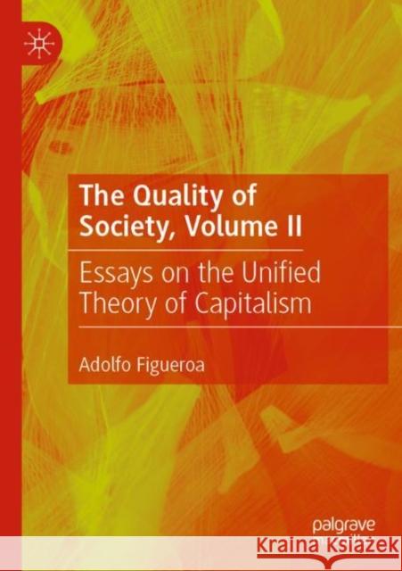 The Quality of Society, Volume II: Essays on the Unified Theory of Capitalism Figueroa, Adolfo 9783030795672
