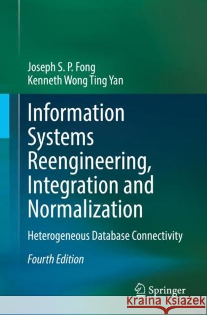 Information Systems Reengineering, Integration and Normalization: Heterogeneous Database Connectivity Joseph S. P. Fong Kenneth Won 9783030795832