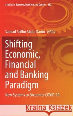 Shifting Economic, Financial and Banking Paradigm: New Systems to Encounter Covid-19 Samsul Ariffin Abdu 9783030796099 Springer