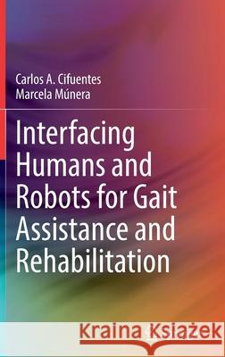 Interfacing Humans and Robots for Gait Assistance and Rehabilitation Carlos A. Cifuentes Marcela M 9783030796297