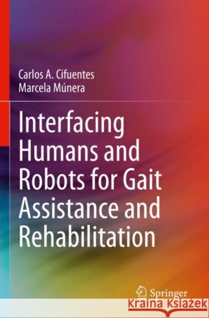 Interfacing Humans and Robots for Gait Assistance and Rehabilitation Cifuentes, Carlos A., Marcela Múnera 9783030796327