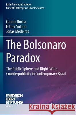 The Bolsonaro Paradox: The Public Sphere and Right-Wing Counterpublicity in Contemporary Brazil Rocha, Camila 9783030796556 Springer International Publishing
