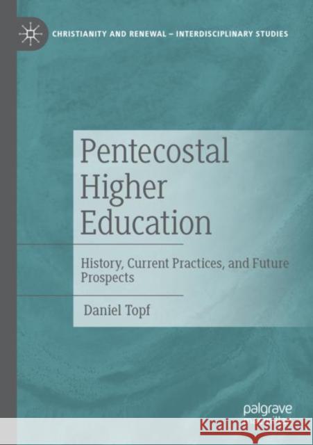 Pentecostal Higher Education: History, Current Practices, and Future Prospects Topf, Daniel 9783030796914 Springer International Publishing