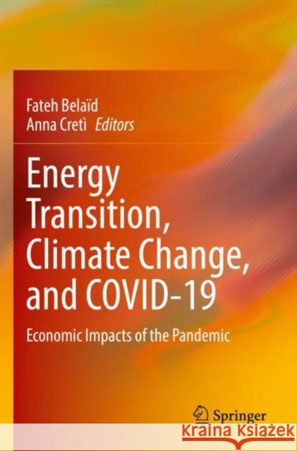 Energy Transition, Climate Change, and COVID-19: Economic Impacts of the Pandemic Fateh Bela?d Anna Cret? 9783030797157 Springer