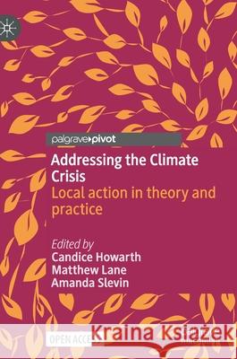 Addressing the Climate Crisis: Local Action in Theory and Practice Candice Howarth Matthew Lane Amanda Slevin 9783030797386