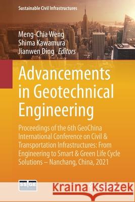Advancements in Geotechnical Engineering: Proceedings of the 6th Geochina International Conference on Civil & Transportation Infrastructures: From Eng Meng-Chia Weng Shima Kawamura Jianwen Ding 9783030797973 Springer