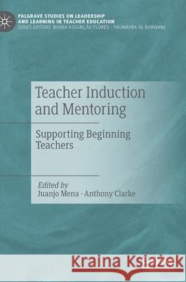 Teacher Induction and Mentoring: Supporting Beginning Teachers Juanjo Mena Anthony Clarke 9783030798321 Palgrave MacMillan