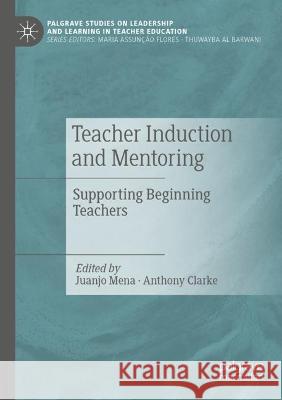 Teacher Induction and Mentoring: Supporting Beginning Teachers Juanjo Mena Anthony Clarke 9783030798352 Palgrave MacMillan