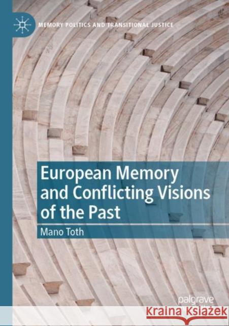 European Memory and Conflicting Visions of the Past Mano Toth 9783030798451 Palgrave MacMillan