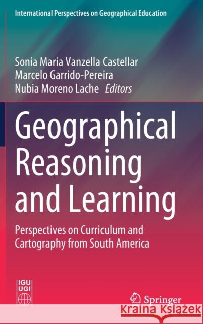 Geographical Reasoning and Learning: Perspectives on Curriculum and Cartography from South America Sonia Maria Vanzell Marcelo Garrido-Pereira Nubia Moren 9783030798468