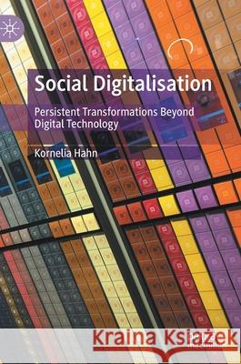 Social Digitalisation: Persistent Transformations Beyond Digital Technology Kornelia Hahn 9783030798666 Palgrave MacMillan