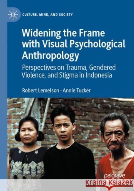 Widening the Frame with Visual Psychological Anthropology: Perspectives on Trauma, Gendered Violence, and Stigma in Indonesia Lemelson, Robert 9783030798857