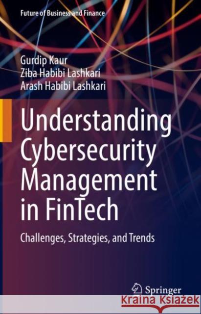 Understanding Cybersecurity Management in Fintech: Challenges, Strategies, and Trends Gurdip Kaur Ziba Habib Arash Habib 9783030799144 Springer