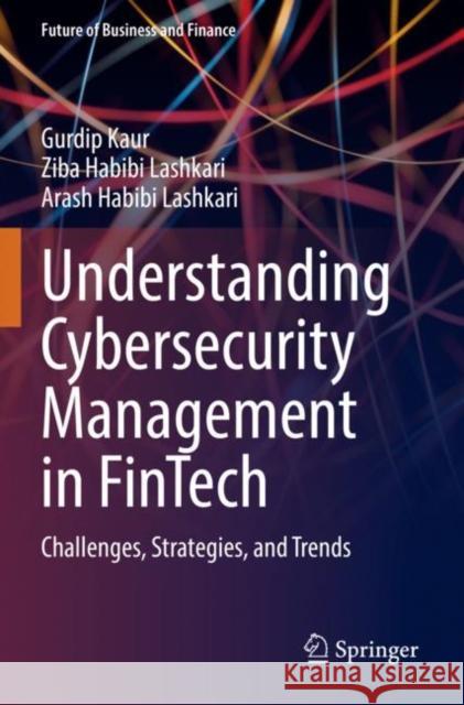 Understanding Cybersecurity Management in Fintech: Challenges, Strategies, and Trends Kaur, Gurdip 9783030799175 Springer International Publishing
