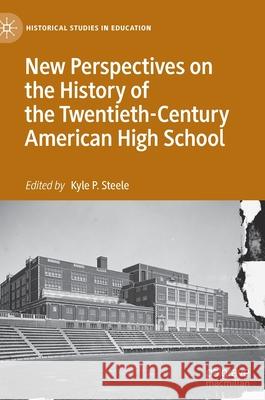 New Perspectives on the History of the Twentieth-Century American High School Kyle P. Steele 9783030799212 Palgrave MacMillan