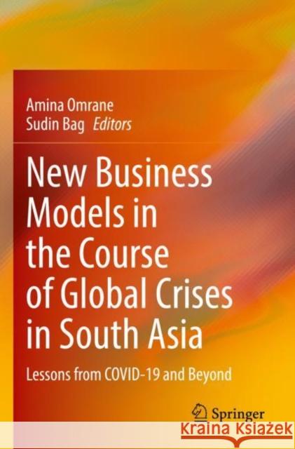 New Business Models in the Course of Global Crises in South Asia: Lessons from Covid-19 and Beyond Omrane, Amina 9783030799281