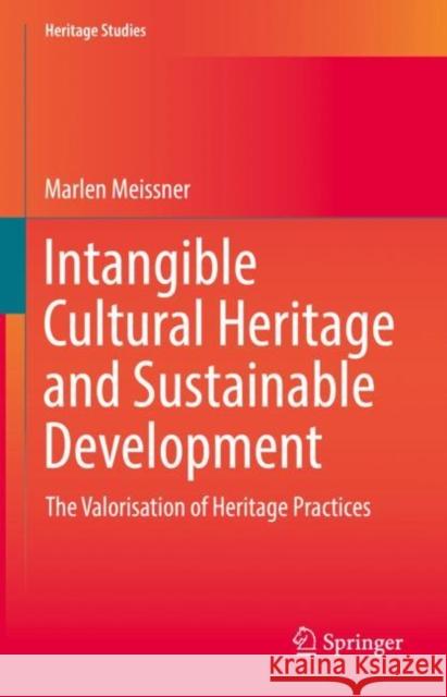 Intangible Cultural Heritage and Sustainable Development: The Valorisation of Heritage Practices Marlen Meissner 9783030799373 Springer