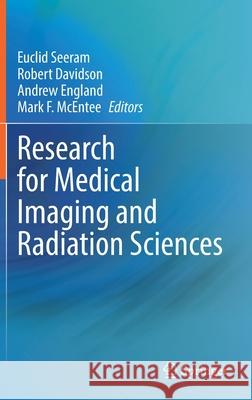 Research for Medical Imaging and Radiation Sciences Euclid Seeram Robert Davidson Andrew England 9783030799557