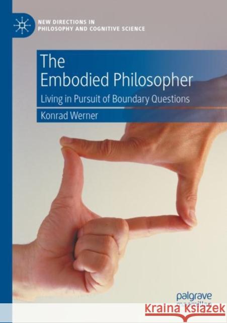 The Embodied Philosopher: Living in Pursuit of Boundary Questions Konrad Werner 9783030799663 Palgrave MacMillan