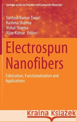 Electrospun Nanofibers: Fabrication, Functionalisation and Applications Santosh Kumar Tiwari Kashma Sharma Vishal Sharma 9783030799786 Springer